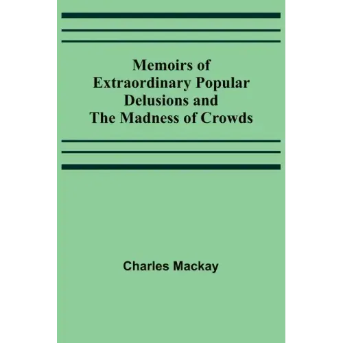 Memoirs of Extraordinary Popular Delusions and the Madness of Crowds