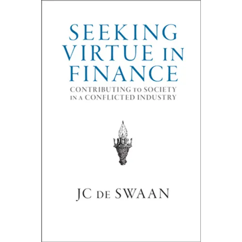 Seeking Virtue in Finance: Contributing to Society in a Conflicted Industry