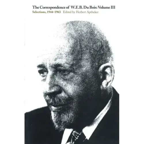 The Correspondence of W.E.B. Du Bois, Volume III: Selections, 1944-1963