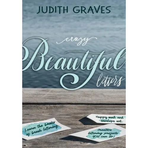 Crazy Beautiful Letters: Learn the basics of brush lettering, happy mail and envelope art with creative lettering art projects YOU can do!