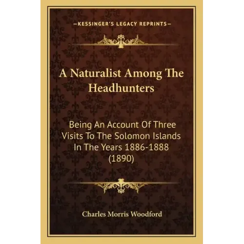 A Naturalist Among The Headhunters: Being An Account Of Three Visits To The Solomon Islands In The Years 1886-1888 (1890)