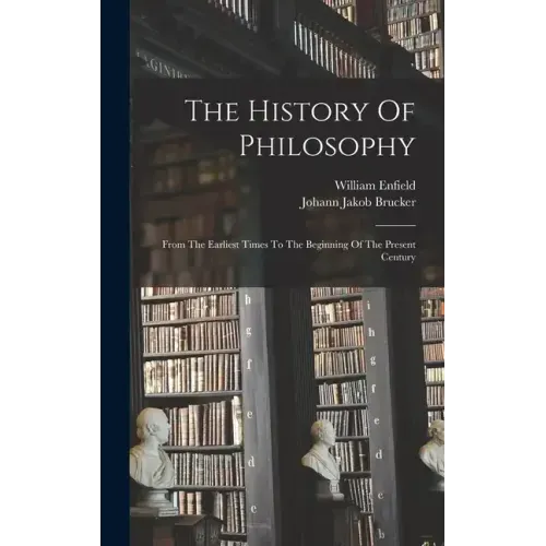 The History Of Philosophy: From The Earliest Times To The Beginning Of The Present Century