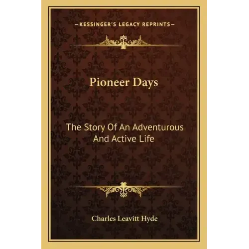 Pioneer Days: The Story Of An Adventurous And Active Life