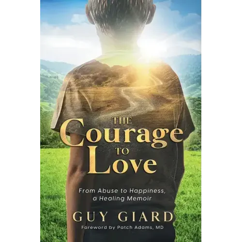The Courage To Love, From Abuse to Happiness, a Healing Memoir