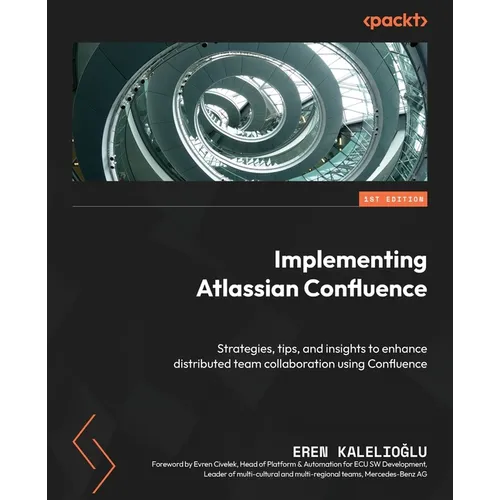 Implementing Atlassian Confluence: Strategies, tips, and insights to enhance distributed team collaboration using Confluence