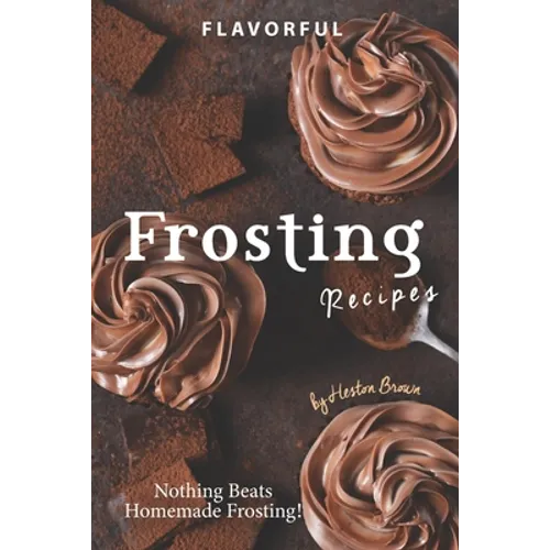 Flavorful Frosting Recipes: Nothing Beats Homemade Frosting!
