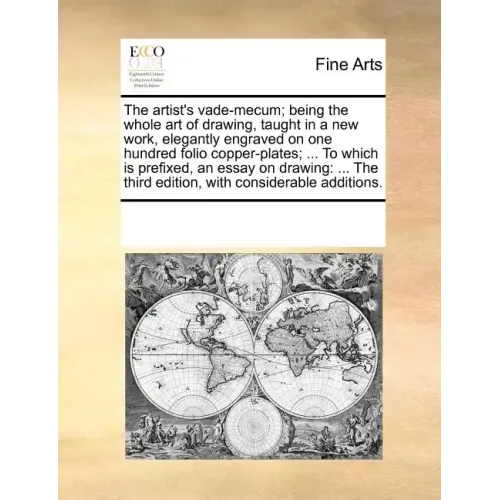 The Artist's Vade-Mecum; Being the Whole Art of Drawing, Taught in a New Work, Elegantly Engraved on One Hundred Folio Copper-Plates; ... to Which Is