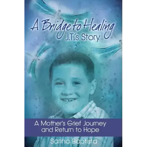 A Bridge to Healing: J.T.'s Story: A Mother's Grief Journey and Return to Hope