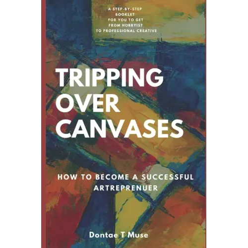 Tripping Over Canvases: How To Become A Successful Artrepreneur