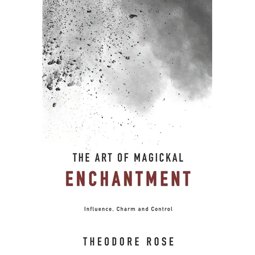 The Art of Magickal Enchantment: Influence, Command and Control