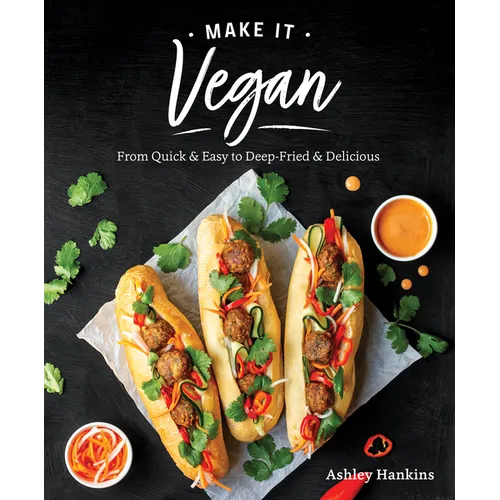 Make It Vegan: From Quick & Easy to Deep-Fried & Delicious