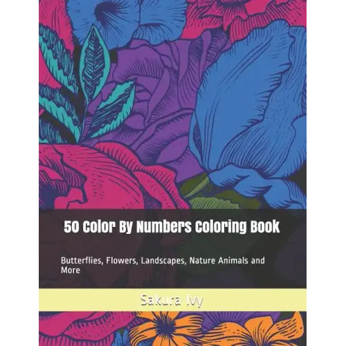 50 Color By Numbers Coloring Book: Butterflies, Flowers, Landscapes, Nature Animals and More