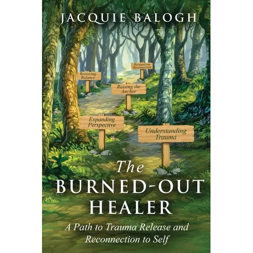 The Burned-Out Healer: A Path to Trauma Release and Reconnection to Self