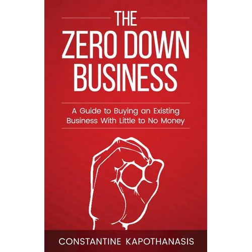 The Zero Down Business: How To Buy An Existing Business With Little or No Money