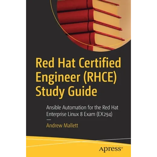 Red Hat Certified Engineer (Rhce) Study Guide: Ansible Automation for the Red Hat Enterprise Linux 8 Exam (Ex294)