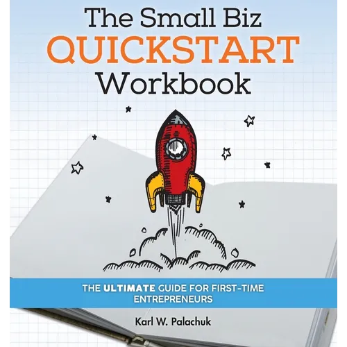 The Small Biz Quickstart Workbook: The Ultimate Guide for First-Time Entrepreneurs