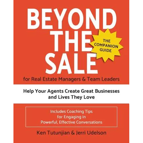 Beyond the Sale-the Companion Guide for Real Estate Managers & Team Leaders: Help Your Agents Create Great Businesses and Lives They Love