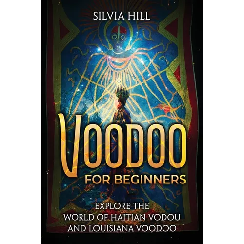 Voodoo for Beginners: Explore the World of Haitian Vodou and Louisiana Voodoo