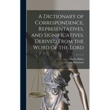 A Dictionary of Correspondence, Representatives, and Significatives, Derived From the Word of the Lord