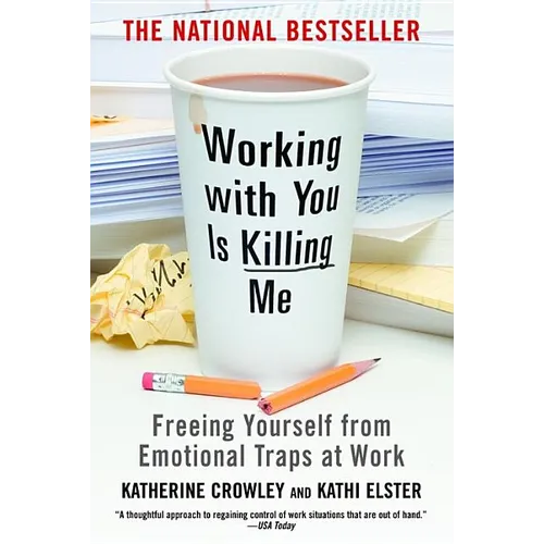 Working with You Is Killing Me: Freeing Yourself from Emotional Traps at Work