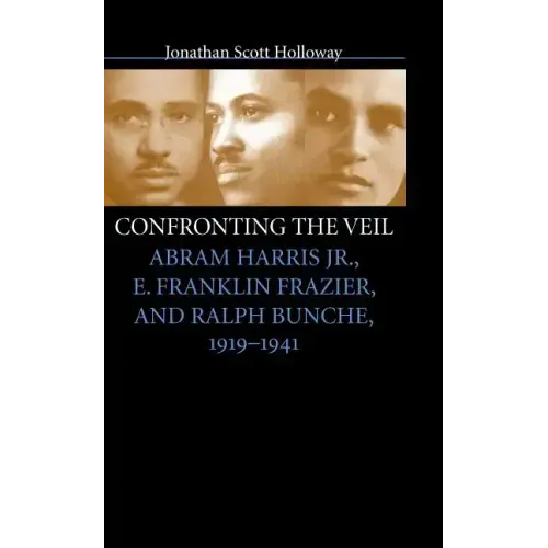 Confronting the Veil: Abram Harris Jr., E. Franklin Frazier, and Ralph Bunche, 1919-1941