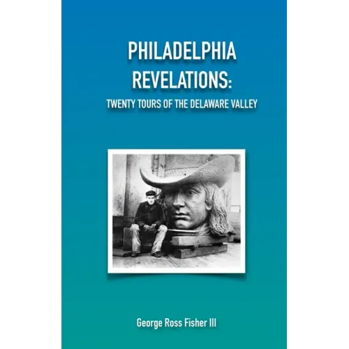 Philadelphia Revelations: Twenty Tours of the Delaware Valley