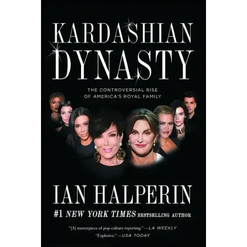 Kardashian Dynasty: The Controversial Rise of America's Royal Family