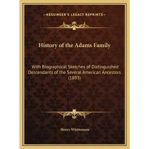 History of the Adams Family: With Biographical Sketches of Distinguished Descendants of the Several American Ancestors (1893)