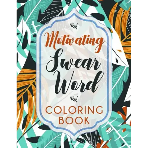 Motivating Swear Word Coloring Book: A Hilarious Coloring Book For Creative Adults
