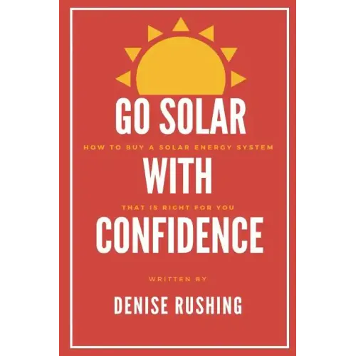 Go Solar with Confidence: How to Buy a Solar Energy System That Is Right for You
