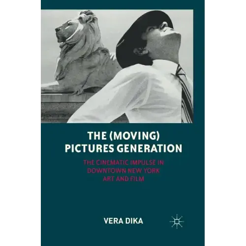 The (Moving) Pictures Generation: The Cinematic Impulse in Downtown New York Art and Film