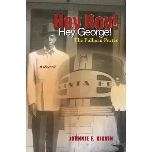 Hey boy! Hey George! The Pullman Porter: A Pullman Porter's story