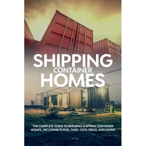 Shipping Container Homes: The complete guide to building shipping container homes, including plans, FAQS, cool ideas, and more!