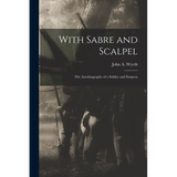 With Sabre and Scalpel; The Autobiography of a Soldier and Surgeon - Paperback