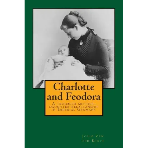 Charlotte and Feodora: A troubled mother-daughter relationship in imperial Germany