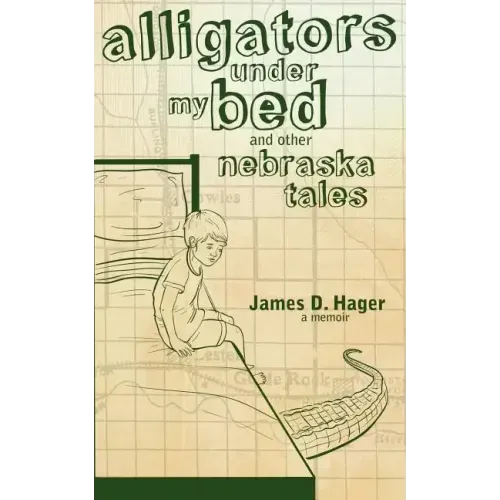 Alligators Under My Bed and Other Nebraska Tales