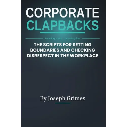 Corporate Clapbacks: The Scripts For Setting Boundaries And Checking Disrespect In The Workplace