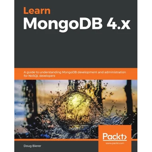Learn MongoDB 4.x: A guide to understanding MongoDB development and administration for NoSQL developers