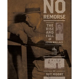 No Remorse: The Rise and Fall of John Wallace