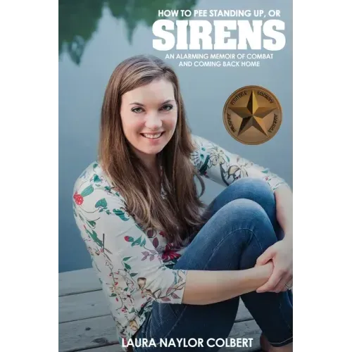 Sirens: How to Pee Standing Up-An Alarming Memoir of Combat and Coming Back Home