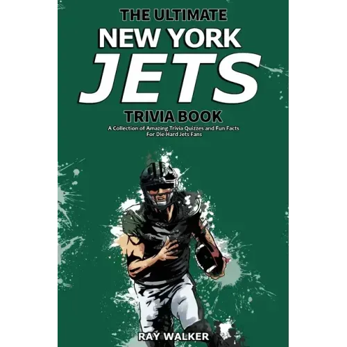 The Ultimate New York Jets Trivia Book: A Collection of Amazing Trivia Quizzes and Fun Facts for Die-Hard Jets Fans!