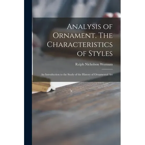 Analysis of Ornament. The Characteristics of Styles: an Introduction to the Study of the History of Ornamental Art