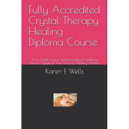 Fully Accredited Crystal Therapy Healing Diploma Course: An In Depth Course Understanding & Learning About Crystals & Their Powerful Healing Abilities