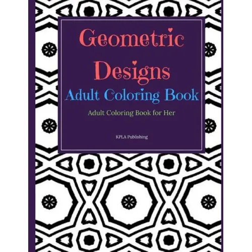 Geometric Designs Adult Coloring Book: Adult Coloring Books for Her