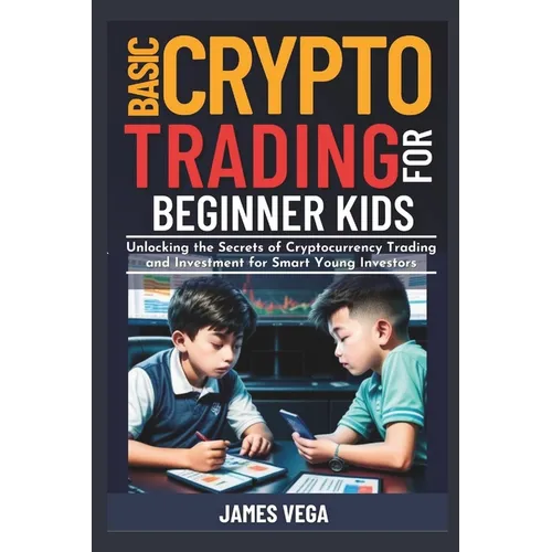 Basic Crypto Trading for Beginner Kids: Unlocking the Secrets of Cryptocurrency Trading and Investment for Smart Young Investors