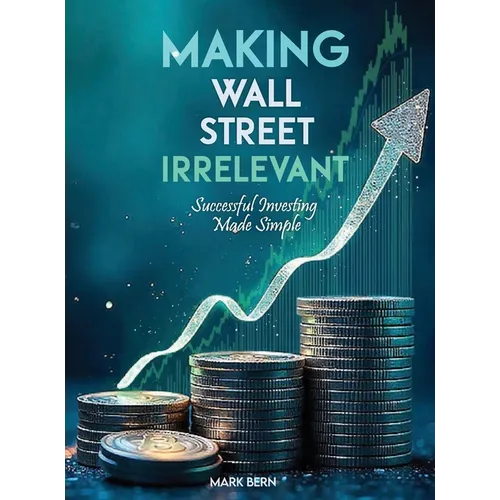 Making Wall Street Irrelevant Successful Investing Made Simple