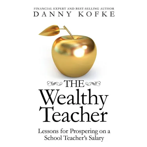The Wealthy Teacher: Lessons for Prospering on a School Teacher's Salary