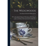 The Wedgwoods: Being a Life of Josiah Wedgwood; With Notices of His Works and Their Productions, Memoirs of the Wedgewood and Other F - Paperback