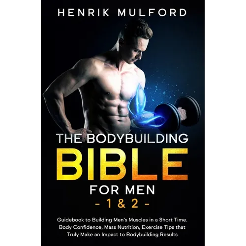 The Bodybuilding Bible for Men 1 & 2: Guidebook to building men's muscles in a short time. Body confidence, mass nutrition, exercises tips that truly