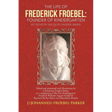The Life of Frederick Froebel: Founder of Kindergarten by Denton Jacques Snider (1900): Edited and Annotated with Illustrations by J (Johannes) Froeb - Paperback